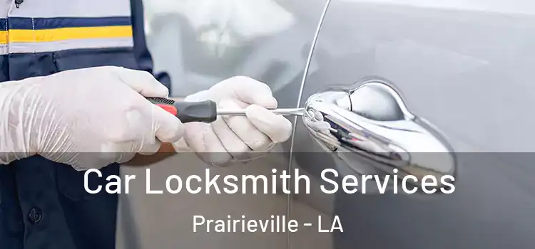 Car Locksmith Services Prairieville - LA