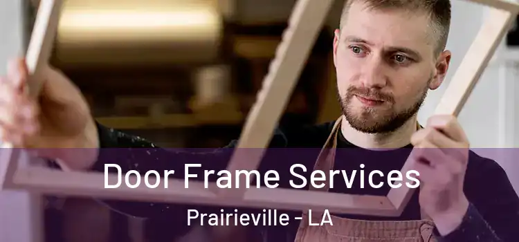 Door Frame Services Prairieville - LA