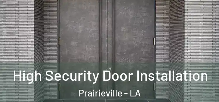 High Security Door Installation Prairieville - LA